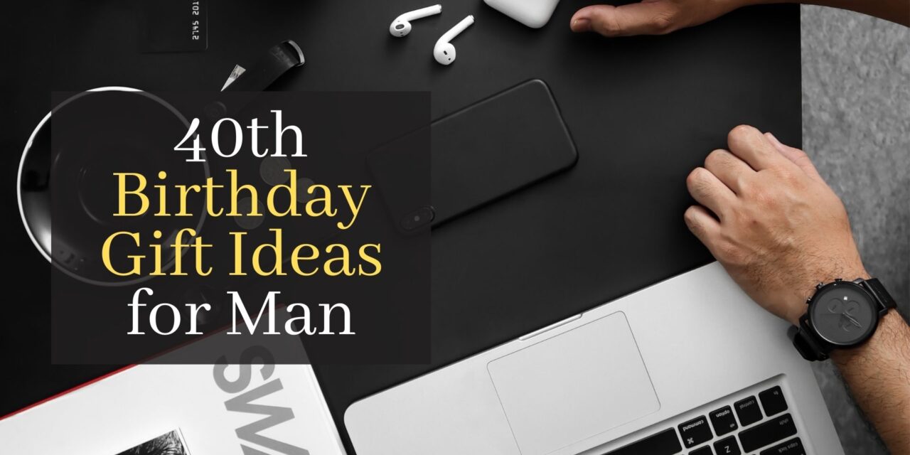 40th Birthday Gift Ideas for Man