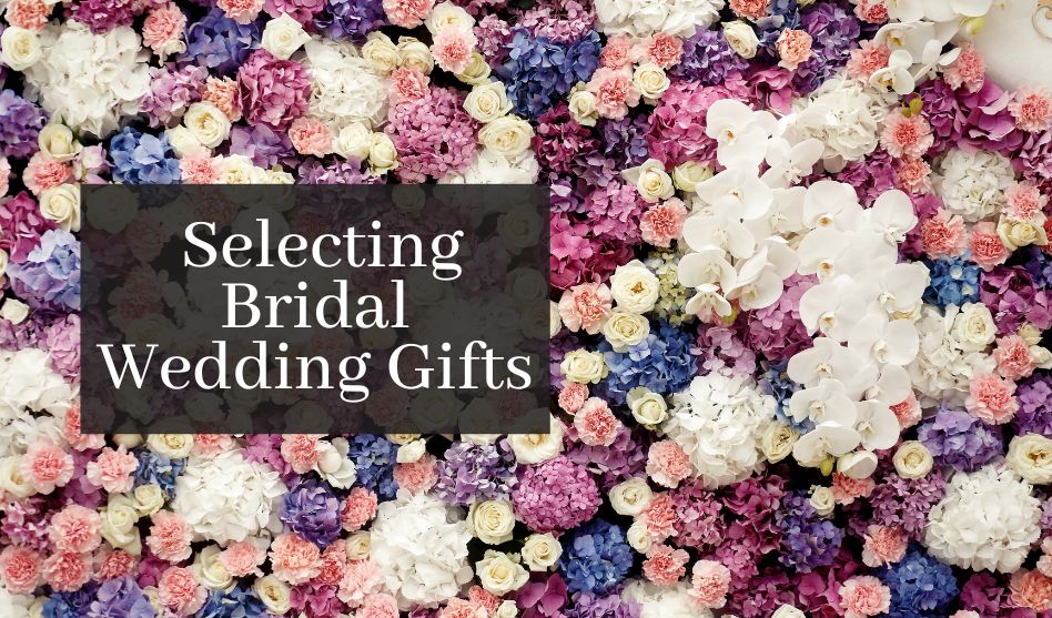 Things You Should Need To Consider When Selecting Bridal Wedding Gift